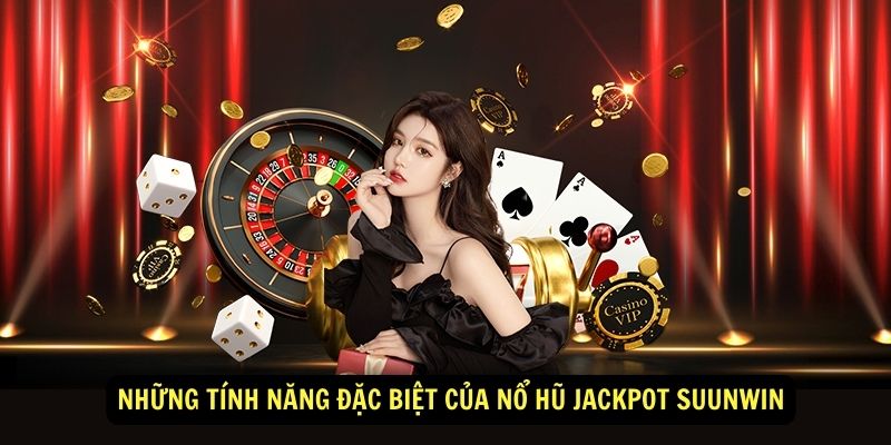 Những tính năng đặc biệt của Nổ hũ jackpot suunwin